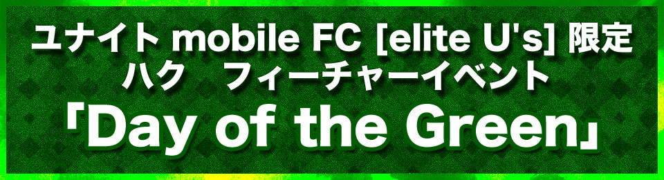 ユナイトハクフィーチャーイベント「Day of the Green」情報 | mobile